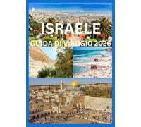 ISRAELE GUIDA DI VIAGGIO 2026: Un viaggio da insider attraverso le Terre Sante e le destinazioni moderne