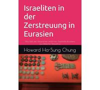 Israeliten in der Zerstreuung in Eurasien: Wie Gott sein Versprechen erfüllt hat: Geschichte Eurasiens aus biblischer Perspektive (Die Geschichte vom Reich Gottes)
