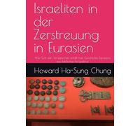 Israeliten in der Zerstreuung in Eurasien: Wie Gott sein Versprechen erfüllt hat: Geschichte Eurasiens aus biblischer Perspektive (Die Geschichte vom Reich Gottes)