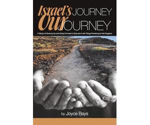 Israel's Journey Our Journey: A Study of Growing Up and Going Forward in God and in the Things Pertaining to His Kingdom