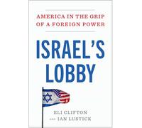 Israel's Lobby: America in the Grip of a Foreign Power
