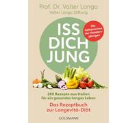 Iss dich jung - das Rezeptbuch zur Longevità-Diät: Die Geheimnisse der Hundertjährigen - 200 Rezepte aus Italien für ein gesundes langes Leben