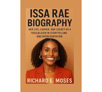 ISSA RAE BIOGRAPHY: HER LIFE, CAREER, AND LEGACY AS A TRAILBLAZER IN STORYTELLING AND REPRESENTATION