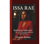 ISSA RAE: Redefining Hollywood - The Story of an Empowered Voice in Entertainment