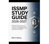ISSMP STUDY GUIDE 2026-2027: Mastering Enterprise Security Leadership - The Complete Guide to Passing the ISSMP Exam and Becoming a Trusted CISO