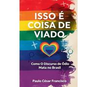 Isso É Coisa de Viado: Como o Discurso de Ódio Mata no Brasil