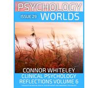 Issue 29: Clinical Psychology Reflections Volume 6 Thoughts On Mental Health, Psychotherapy and Abnormal Psychology (Psychology World Magazine)