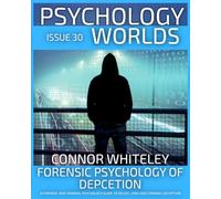 Issue 30: Forensic Psychology of Deception A Forensic and Criminal Psychology Guide To Deceit, Lying and Criminal Deception (Psychology World Magazine)