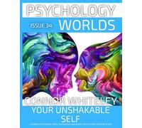 Issue 34: Your Unshakable Self A Clinical Psychology, Social Psychology and Mental Health Guide to Sense of Self (Psychology World Magazine)