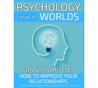 issue 37: How to Improve Your Relationships? A Social Psychology, Developmental Psychology and Attachment Theory Guide to Relationships (Psychology Worlds)