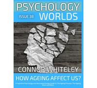 Issue 38: How Does Ageing Affect Us? A Cognitive Psychology and Neuropsychology Guide to The Ageing Process, The Ageing Brain and More (Psychology Worlds)
