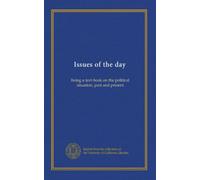 Issues of the day: being a text-book on the political situation, past and present