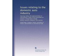 Issues relating to the domestic auto industry: Hearings before the Subcommittee on International Trade of the Committee on Finance, United States ... Congress, first session: Volume 1