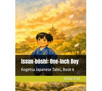 Issun-bōshi: One-Inch Boy: 一寸法師: Kogetsu Japanese Tales, Book 6: One-Inch Boy: 一寸法師 Kogetsu Japanese Tales, Book 6