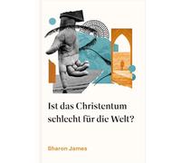 Ist das Christentum schlecht für die Welt?: Wie der christliche Glaube die Geschichte beeinflusst hat