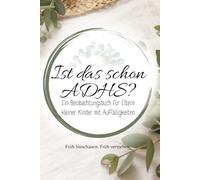 Ist das schon ADHS?: Beobachtungsbuch für Eltern kleiner Kinder ab 3 Jahren - Auffälligkeiten erkennen, verstehen und dokumentieren (Alles über ADHS - für jede Lebensphase)