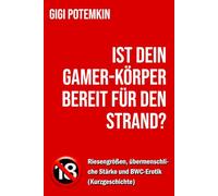Ist dein Gamer-Körper bereit für den Strand? - Riesengrößen, übermenschliche Stärke und BWC-Erotik (Kurzgeschichte) (Erotische Kurzgeschichten von Gigi Potemkin)
