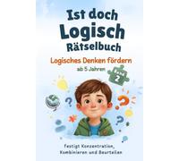 Ist doch Logisch Rätselbuch - Logisches Denken fördern ab 5 Jahren, Band 2: Konzentration im Vorschulalter festigen mit Übungen zu cleverem Kombinieren und Informationen verarbeiten