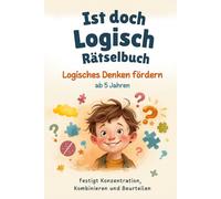 Ist doch Logisch Rätselbuch - Logisches Denken fördern ab 5 Jahren: mit Konzentrationsübungen und selbstständigem Kombinieren und Beurteilen Kinder perfekt fürs KI-Zeitalter vorbereiten