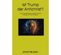Ist Donald Trump der Antichrist?: Eine Hypothese aus der Sicht des Evangeliums der Essener