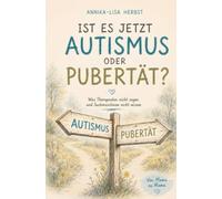 Ist es jetzt Autismus oder Pubertät?: `Was Therapeuten nicht sagen und Suchmaschinen nicht wissen.