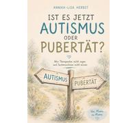 Ist es jetzt Autismus oder Pubertät? Was Therapeuten nicht sagen und Suchmaschinen nicht wissen
