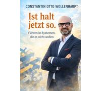 Ist halt jetzt so.: Führen in Systemen, die es nicht wollen.