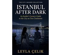 Istanbul After Dark: An Insider's Luxury Guide to the City on Two Continents (The City Insider Collection)
