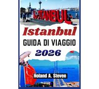 ISTANBUL GUIDA DI VIAGGIO 2026: Quartieri storici cucina locale cultura passeggiate urbane e gite giornaliere