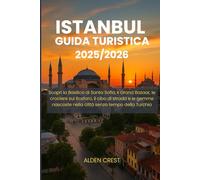ISTANBUL GUIDA TURISTICA 2025/2026: Scopri la Basilica di Santa Sofia, il Grand Bazaar, le crociere sul Bosforo, il cibo di strada e le gemme nascoste nella città senza tempo della Turchia