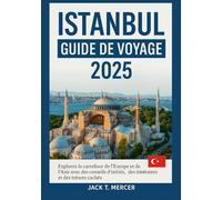 ISTANBUL GUIDE DE VOYAGE 2025: Explorez le carrefour de l'Europe et de l'Asie avec des conseils d'initiés, des itinéraires et des trésors cachés