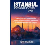 ISTANBUL GUIDE DE VOYAGE 2025: Explorez les sites historiques, les joyaux cachés et la culture vibrante de la ville emblématique de la Turquie