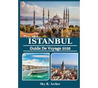 ISTANBUL GUIDE DE VOYAGE 2025: Le compagnon de voyage indispensable en Turquie : conseils locaux, trésors cachés, culture, gastronomie et conseils d'initiés