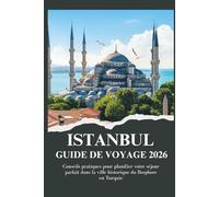 ISTANBUL GUIDE DE VOYAGE 2026 - Conseils pratiques pour planifier votre séjour parfait dans la ville historique du Bosphore en Turquie