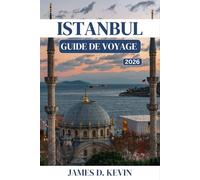 ISTANBUL GUIDE DE VOYAGE 2026: Découvrez le patrimoine intemporel et les merveilles modernes de la ville, pour tous les types de voyageurs