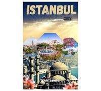 ISTANBUL GUIDE DE VOYAGE 2026: Guide de voyage d'Istanbul : là où l'Orient rencontre l'Occident dans la ville aux sept collines et aux merveilles infinies