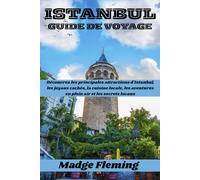 ISTANBUL GUIDE DE VOYAGE: Découvrez les principales attractions d'Istanbul, les joyaux cachés, la cuisine locale, les aventures en plein air et les secrets locaux
