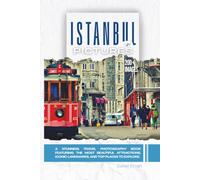 Istanbul In Pictures: A Stunning Travel Photography Book Featuring the Most Beautiful Attractions, Iconic Landmarks, and Top Places to Explore (Full Color)