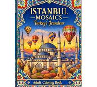 ISTANBUL MOSAICS: Turkey's Grandeur: Adult Coloring Book: Hagia Sophia, Blue Mosque, Cappadocia Hot Air Balloons, and Ottoman Patterns - 50 Detailed ... Relief (Single-Sided) (Cores da Cultura)