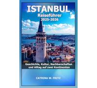 ISTANBUL Reiseführer 2025-2026: Geschichte, Kultur, Nachbarschaften und Alltag auf zwei Kontinenten