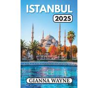 ISTANBUL REISEFÜHRER 2025: Die Magie Istanbuls entdecken - Geschichte, Kultur, Küche und der Bosporus dazwischen