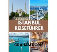 ISTANBUL REISEFÜHRER 2025: Entdecken Sie die Seele Istanbuls - Eine zeitlose Reise beginnt