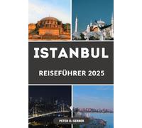 ISTANBUL REISEFÜHRER 2025: Enthüllung von Istanbul: Der komplette Reiseführer zur Erkundung des Herzens der Türkei im Jahr 2025