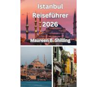 Istanbul Reiseführer 2026: Der Insider-Guide für Ihre unvergessliche Reise - Verborgene Schätze, lokale Geheimtipps, Top-Sehenswürdigkeiten und clevere Reisetipps für 2026
