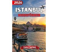 ISTANBUL REISEFÜHRER 2026: Der ultimative Insider-Guide zu historischen Wundern, verborgenen Schätzen und unvergesslichen türkischen Erlebnissen