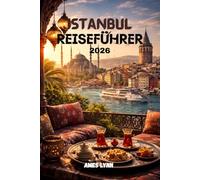 Istanbul Reiseführer 2026: Der umfassende Begleiter mit Top-Attraktionen, Geheimtipps und Insider-Strategien