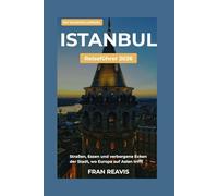 Istanbul Reiseführer 2026: Ein Leitfaden für Erstbesucher zu den Straßen, dem Essen, der Geschichte und den versteckten Vierteln der Stadt, wo Europa auf Asien trifft