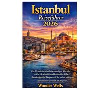 Istanbul Reiseführer 2026: Ein Urlaub in Istanbuls trendigen Vierteln, reicher Geschichte und kulturellem Erbe, einzigartiger Bosporus-Promenade und Top-Attraktionen in der Stadt am Bosporus