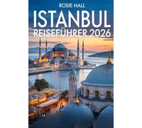 Istanbul Reiseführer 2026: Entdecken Sie das Beste zweier Kontinente: Kultur, Küche und verborgene Schätze im Herzen der Türkei.