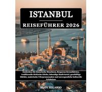 ISTANBUL REISEFÜHRER 2026: Entdecken Sie historische Moscheen, Bosporus-Kreuzfahrten, traditionelle türkische Küche, lebendige Stadtviertel, ... und unvergessliche kulturelle Erlebnisse